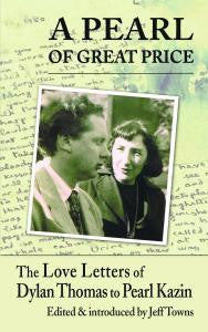 A Pearl of Great Price: The Love Letters of Dylan Thomas to Pearl Kazin