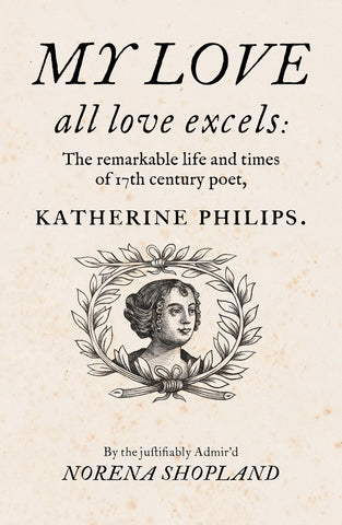My love all Love excels: The Remarkable Life and Times of 17th-Century Poet, Katherine Philips (Hardback)