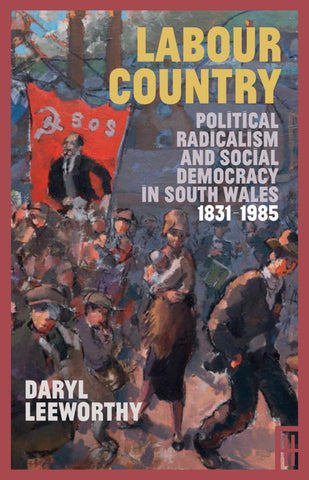 Labour Country: Political Radicalism and Social Democracy in South Wales 1831-1985 (paperback)
