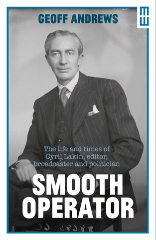 Smooth Operator: the life and times of Cyril Lakin, editor, broadcaster and politician (HB)